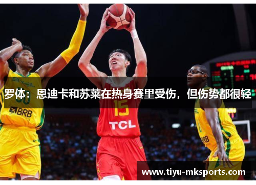 罗体：恩迪卡和苏莱在热身赛里受伤，但伤势都很轻